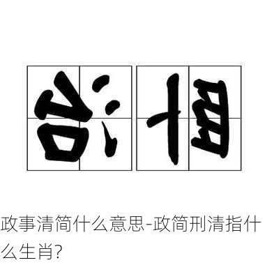 政事清简什么意思-政简刑清指什么生肖?